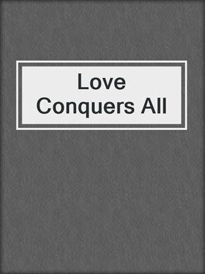 cover image of Love Conquers All