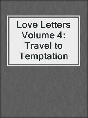 cover image of Love Letters Volume 4: Travel to Temptation