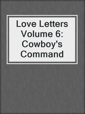 cover image of Love Letters Volume 6: Cowboy's Command