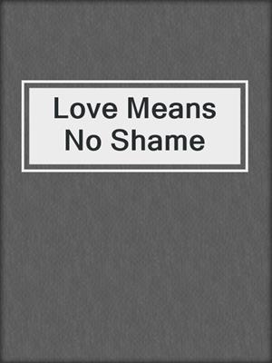 cover image of Love Means No Shame