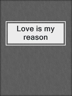 Love is my reason