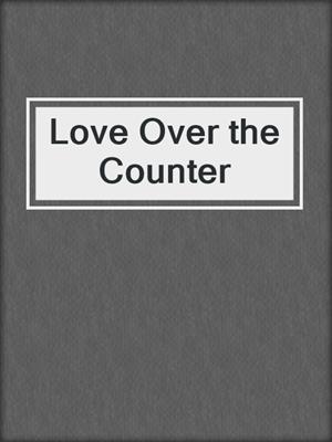 cover image of Love Over the Counter