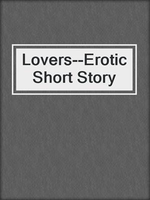 cover image of Lovers--Erotic Short Story