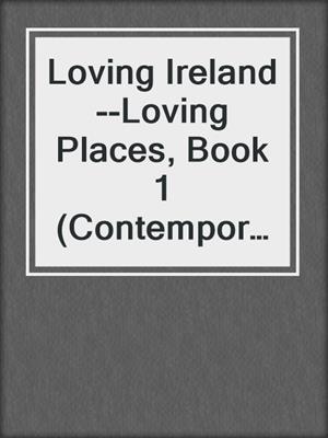 cover image of Loving Ireland--Loving Places, Book 1 (Contemporary Romantic Comedy)