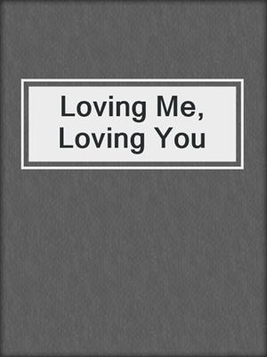 cover image of Loving Me, Loving You