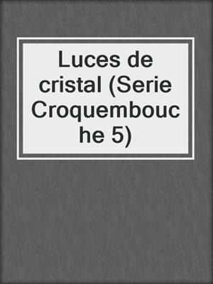 cover image of Luces de cristal (Serie Croquembouche 5)