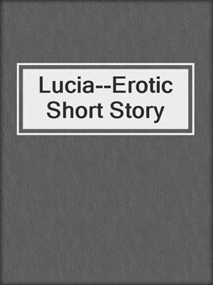 cover image of Lucia--Erotic Short Story