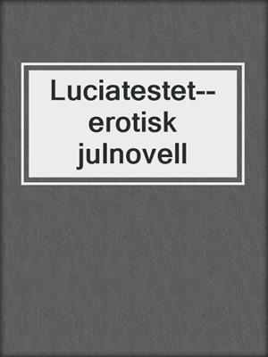 cover image of Luciatestet--erotisk julnovell