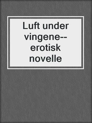 cover image of Luft under vingene--erotisk novelle