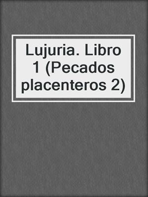 cover image of Lujuria. Libro 1 (Pecados placenteros 2)