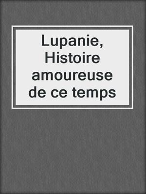 cover image of Lupanie, Histoire amoureuse de ce temps