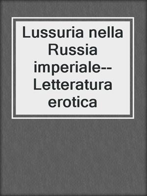 cover image of Lussuria nella Russia imperiale--Letteratura erotica