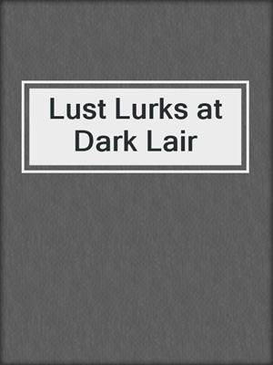 cover image of Lust Lurks at Dark Lair
