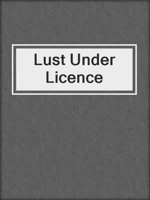 cover image of Lust Under Licence