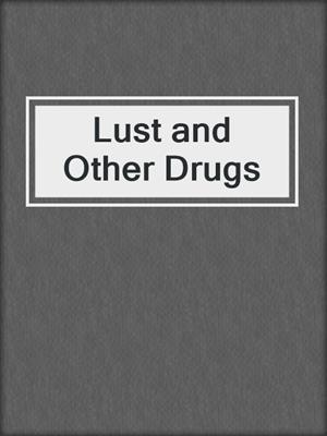 cover image of Lust and Other Drugs