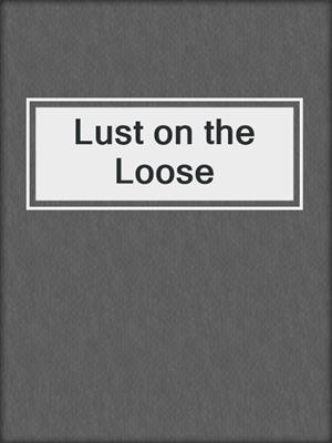 cover image of Lust on the Loose