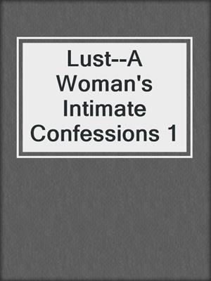 Lust--A Woman's Intimate Confessions 1