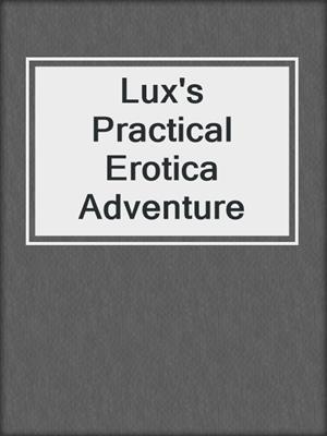 cover image of Lux's Practical Erotica Adventure