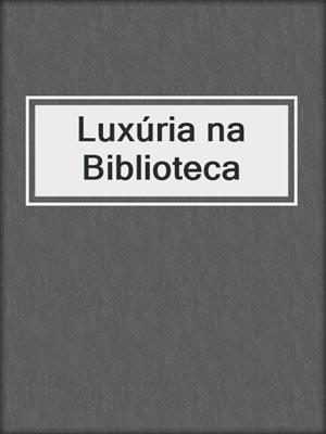 cover image of Luxúria na Biblioteca