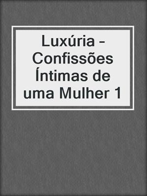 cover image of Luxúria – Confissões Íntimas de uma Mulher 1