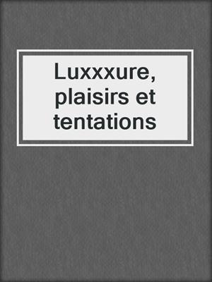 cover image of Luxxxure, plaisirs et tentations