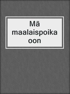 cover image of Mä maalaispoika oon
