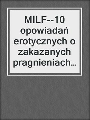 cover image of MILF--10 opowiadań erotycznych o zakazanych pragnieniach autorstwa B. J. Hermanssona