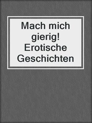 cover image of Mach mich gierig! Erotische Geschichten