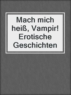 cover image of Mach mich heiß, Vampir! Erotische Geschichten