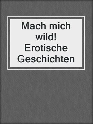 cover image of Mach mich wild! Erotische Geschichten