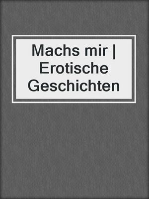 cover image of Machs mir | Erotische Geschichten