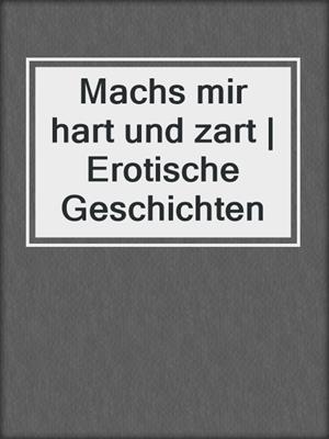 cover image of Machs mir hart und zart | Erotische Geschichten