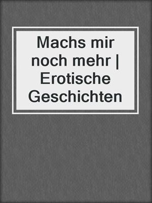 cover image of Machs mir noch mehr | Erotische Geschichten