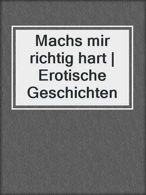 cover image of Machs mir richtig hart | Erotische Geschichten