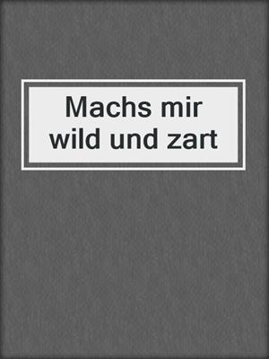 cover image of Machs mir wild und zart