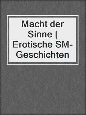 cover image of Macht der Sinne | Erotische SM-Geschichten