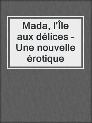 cover image of Mada, l'Île aux délices – Une nouvelle érotique