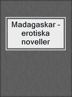 cover image of Madagaskar – erotiska noveller