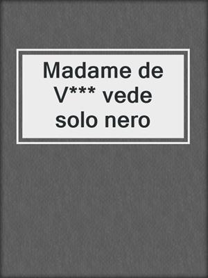 cover image of Madame de V*** vede solo nero