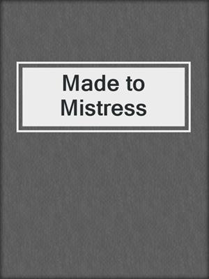 cover image of Made to Mistress
