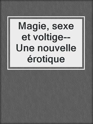 cover image of Magie, sexe et voltige--Une nouvelle érotique