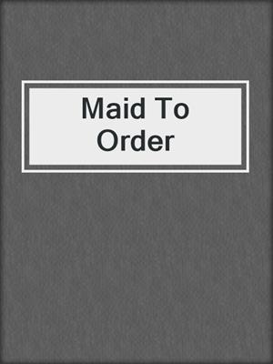 cover image of Maid To Order