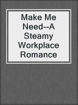 cover image of Make Me Need--A Steamy Workplace Romance