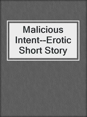 Malicious Intent--Erotic Short Story