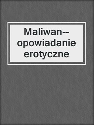 cover image of Maliwan--opowiadanie erotyczne