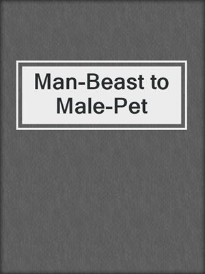 cover image of Man-Beast to Male-Pet