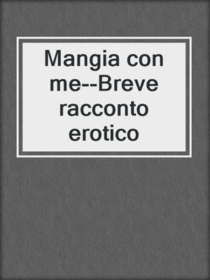 cover image of Mangia con me--Breve racconto erotico