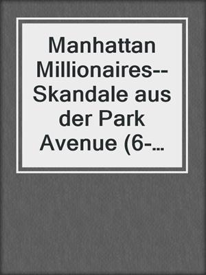 cover image of Manhattan Millionaires--Skandale aus der Park Avenue (6-teilige Serie)