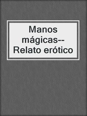 cover image of Manos mágicas--Relato erótico