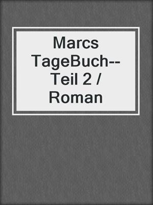 cover image of Marcs TageBuch--Teil 2 / Roman